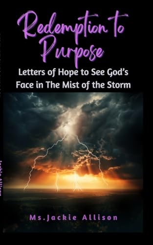 Redemption To Purpose: Letters of Hope to See God's Face in The Mist of the Storm von Lulu.com